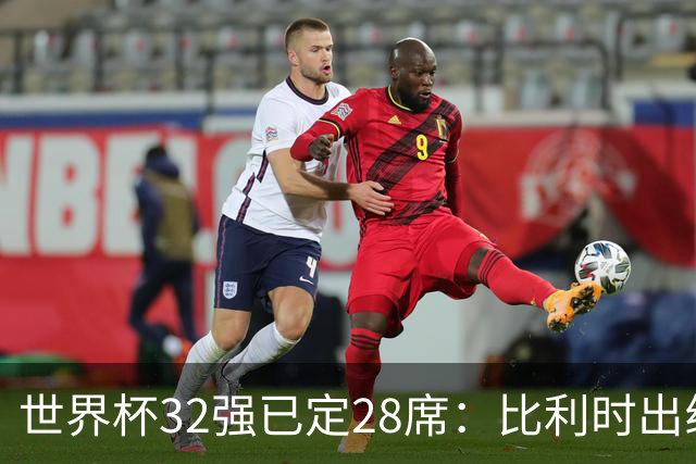 世界杯32强已定28席：比利时出线塞内加尔晋级 韩国继续等待