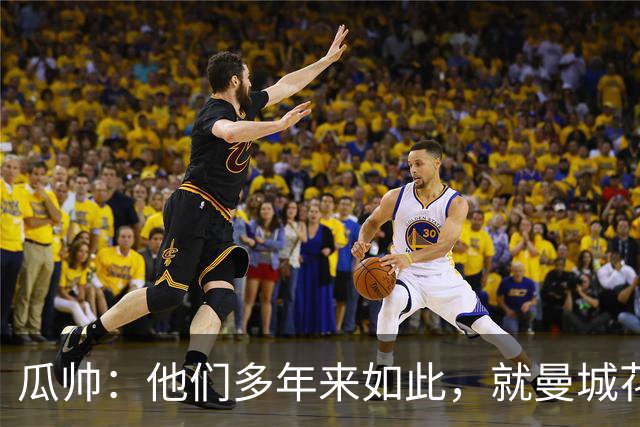 瓜帅：他们多年来如此，就曼城花钱才被炒新闻